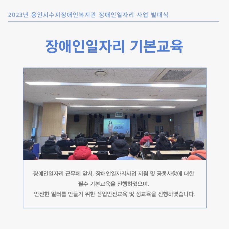 장애인일자리 근무에 앞서, 장애인일자리사업 지침 및 공통사항에 대한 필수 기본교육을 진행하였으며, 안전한 일터를 만들기 위한 산업안전교육 및 성교육을 진행하였습니다.